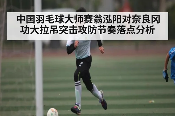 中国羽毛球大师赛翁泓阳对奈良冈功大拉吊突击攻防节奏落点分析